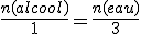 \frac{n(alcool)}{1}=\frac{n(eau)}{3}