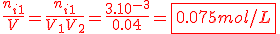 \frac{n_{i1}}{V} = \frac{n_{i1}}{V_1 + V_2} = \frac{3.10^{-3}}{0.04} = \red \fbox{0.075 mol/L}