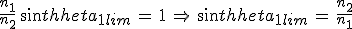 \frac{n_1}{n_2}\,sin\theta_{1lim}\,=\,1\,\Rightarrow\,sin\theta_{1lim}\,=\,\frac{n_2}{n_1}