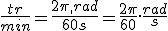 \frac{tr}{min}=\frac{2\pi_,rad}{60s}=\frac{2\pi}{60}.\frac{rad}{s}