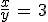 \frac{x}{y}\,=\,3