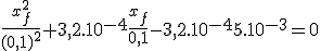 \frac{x_f^2}{(0,1)^2}+3,2.10^{-4}\frac{x_f}{0,1}-3,2.10^{-4}5.10^{-3}=0