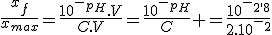 \frac{x_f}{x_m_a_x}=\frac{10^-^p^H.V}{C.V}=\frac{10^-^p^H}{C} =\frac{10^-^2^,^8}{2.10^-^2}
