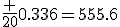 \frac {20}{0.036}=555.6