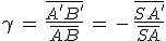 \gamma\,=\,\frac{\bar{A'B'}}{\bar{AB}}\,=\,-\,\frac{\bar{SA'}}{\bar{SA}}