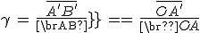 \gamma\,=\,\frac{\bar{A^'B^'}}{\bar{AB}}\,=\,\frac{\bar{OA^'}}{\bar{OA}}