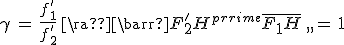 \gamma\,=\,\frac{f^'_1}{f^'_2}\,\frac{\bar{F^'_2H^'}}{\bar{F_1H}}\,=\,1