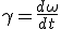 \gamma = \frac{d\omega}{dt}