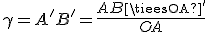 \gamma=A'B'=\frac{AB\timesOA'}{OA}