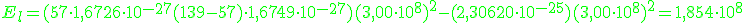 \green E_l=(57 \cdot 1,6726 \cdot 10^{-27} +(139-57)\cdot 1,6749 \cdot 10^{-27})(3,00 \cdot 10^8)^2-(2,30620 \cdot 10^{-25})(3,00 \cdot 10^8)^2=1,854 \cdot 10^8