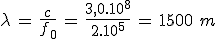 \lambda\,=\,\frac{c}{f_0}\,=\,\frac{3,0.10^8}{2.10^5}\,=\,1500\,\,m