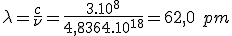\lambda = \frac{c}{\nu} = \frac{3.10^8}{4,8364.10^{18}} = 62,0\ pm