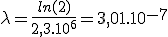 \lambda = \frac{ln(2)}{2,3.10^6} = 3,01.10^{-7}