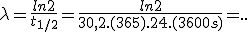 \lambda=\frac{ln2}{t_{1/2}}=\frac{ln2}{30,2.(365).24.(3600s)}=..