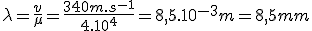 \lambda=\frac{v}{\mu}=\frac{340m.s^{-1}}{4.10^4}=8,5.10^{-3}m=8,5mm