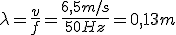 \lambda=\frac{v}{f}=\frac{6,5m/s}{50Hz}=0,13m