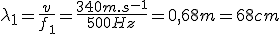 \lambda_1=\frac{v}{f_1}=\frac{340m.s^{-1}}{500Hz}=0,68m=68cm