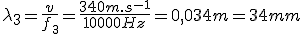 \lambda_3=\frac{v}{f_3}=\frac{340m.s^{-1}}{10000Hz}=0,034m=34mm