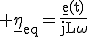 \large\rm%20\underline{\eta}_{eq}=\fra{\underline{e}(t)}{jL\omega}