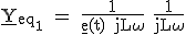 \large\rm \underline{Y}_{eq_1} = \fra{1}{\underline{e}(t)+jL\omega}+\fra{1}{jL\omega}