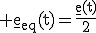 \large\rm%20\underline{e}_{eq}(t)=\fra{\underline{e}(t)}{2}