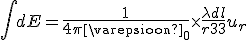 \large \int {dE = \frac{1}{{4\pi {\varepsilon _0}}} \times \frac{{\lambda dl}}{{{r^3}}}{u_r}} 