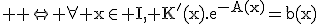 \large \rm \Leftrightarrow \forall x\in I, K'(x).e^{-A(x)}=b(x)