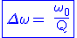 \large \rm \blue \fbox{\Delta \omega = \fra{\omega_0}{Q