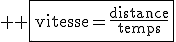 \large \rm \fbox{vitesse=\fra{distance}{temps}