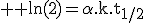 \large \rm \ln(2)=\alpha.k.t_{1/2}