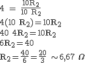 \large \rm 4 = \fra{10R_2}{10+R_2}\\4(10+R_2)=10R_2\\40+4R_2=10R_2\\6R_2=40\\R_2=\fra{40}{6}=\fra{20}{3} \sim 6,67 \Omega