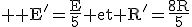 \large \rm E'=\fra{E}{5} et R'=\fra{8R}{5