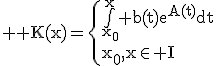 \large \rm K(x)=\{\bigint_{x_0}^x b(t)e^{A(t)}dt\\x_0,x\in I