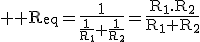 \large \rm R_{eq}=\fra{1}{\fra{1}{R_1}+\fra{1}{R_2}}=\fra{R_1.R_2}{R_1+R_2}