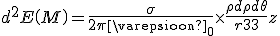 \large {d^2}E\left( M \right) = \frac{\sigma }{{2\pi {\varepsilon _0}}} \times \frac{{\rho d\rho d\theta }}{{{r^3}}}z