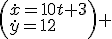 \left(\begin{array}{l}\dot{x}=10t+3\\\dot{y}=12\end{array}\right) 