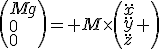 \left(\begin{array}{l}Mg\\0\\0\end{array}\right)= M\times\left(\begin{array}{l}\ddot{x}\\\ddot{y}\\\ddot{z}\end{array} \right)