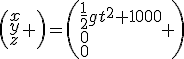 \left(\begin{array}{l}x\\y\\z\end{array} \right)=\left(\begin{array}{l}\frac{1}{2}gt^2+1000\\0\\0\end{array} \right)