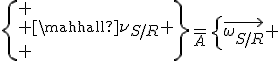 \left\{
 \\ \mathcal{\nu}_{S/R}
 \\ \right\}=_A\left\{\vec{\omega_{S/R}} ; \mathcal{\vec{V_A}}
 \\ \right\}
 \\ 