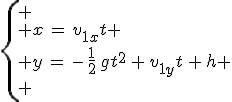 \left\{
 \\ x\,=\,v_{1x}t
 \\ y\,=\,-\,\frac{1}{2}\,gt^2\,+\,v_{1y}t\,+\,h
 \\ 