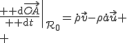 \left.\frac{{\rm d}\vec{OA}}{{\rm d}t}\right|_{\mathcal{R}_0}=\dot{\rho}\vec{v}-\rho\dot{a}\vec{u}
 \\ 