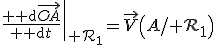 \left.\frac{{\rm d}\vec{OA}}{{\rm d}t}\right|_{{\mathcal R}_1}=\vec{V}\left(A/{\mathcal R}_1\right)