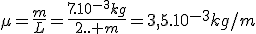 \mu=\frac{m}{L}=\frac{7.10^{-3}kg}{2.. m}=3,5.10^{-3}kg/m