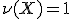 \nu(X)=1
