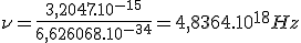 \nu = \frac{3,2047.10^{-15}}{6,626068.10^{-34}} = 4,8364.10^{18} Hz