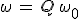 \omega\,=\,Q\,\omega_0