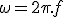 \omega = 2\pi.f