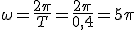 \omega=\frac{2\pi}{T}=\frac{2\pi}{0,4}=5\pi