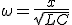 \omega=\frac{x}{\sqrt{LC}}