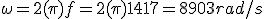 \omega=2(\pi)f=2(\pi)1417=8903rad/s